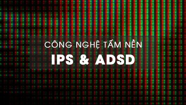 Công nghệ tấm nền LCD Panel: IPS vs ADS, Loại nào tốt hơn?