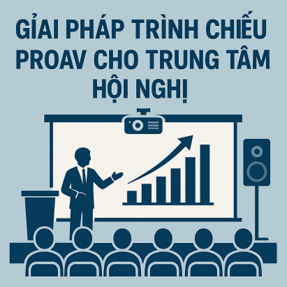 Giải pháp trình chiếu ProAV cho trung tâm hội nghị
