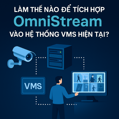 Làm thế nào để tích hợp OmniStream vào hệ thống VMS hiện tại?