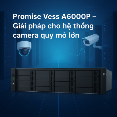 Dòng Promise Vess A6000P – Giải pháp cho hệ thống camera quy mô lớn