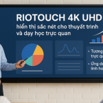 Màn hình tương tác RIOTOUCH 4K UHD. Giải pháp cho phòng học