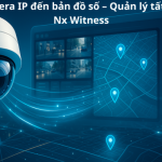 Từ camera IP đến bản đồ số – Quản lý tất cả qua Nx Witness